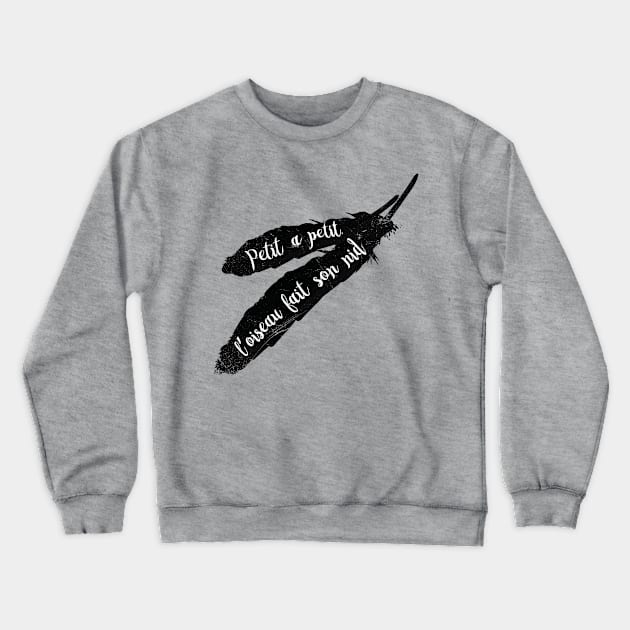 Petit A Petit, L’oiseau Fait Son Nid (French proverb) Crewneck Sweatshirt by bluerockproducts